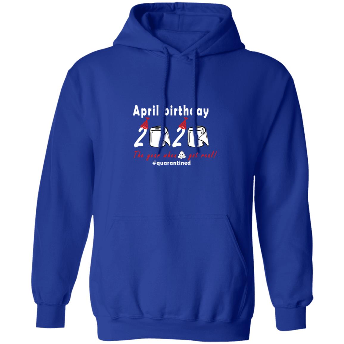April Birthday 2020 The Year When Shit Got Real G185 Pullover Hoodie 8 oz.