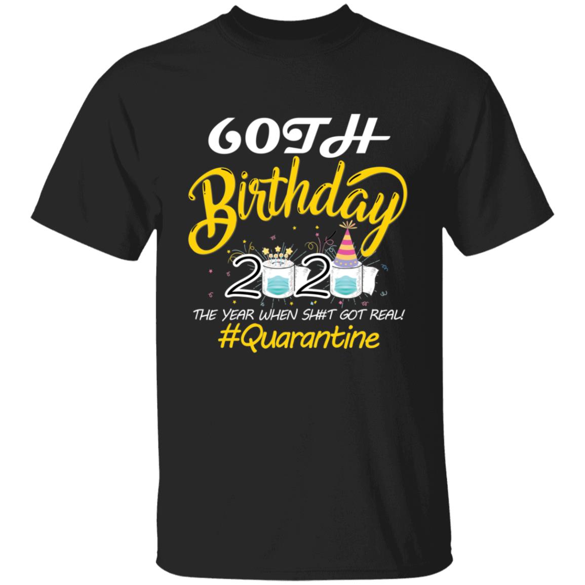 60th Birthday 2020 The Year When Shit Got Real Quarantine-43 G500 5.3 oz. T-Shirt