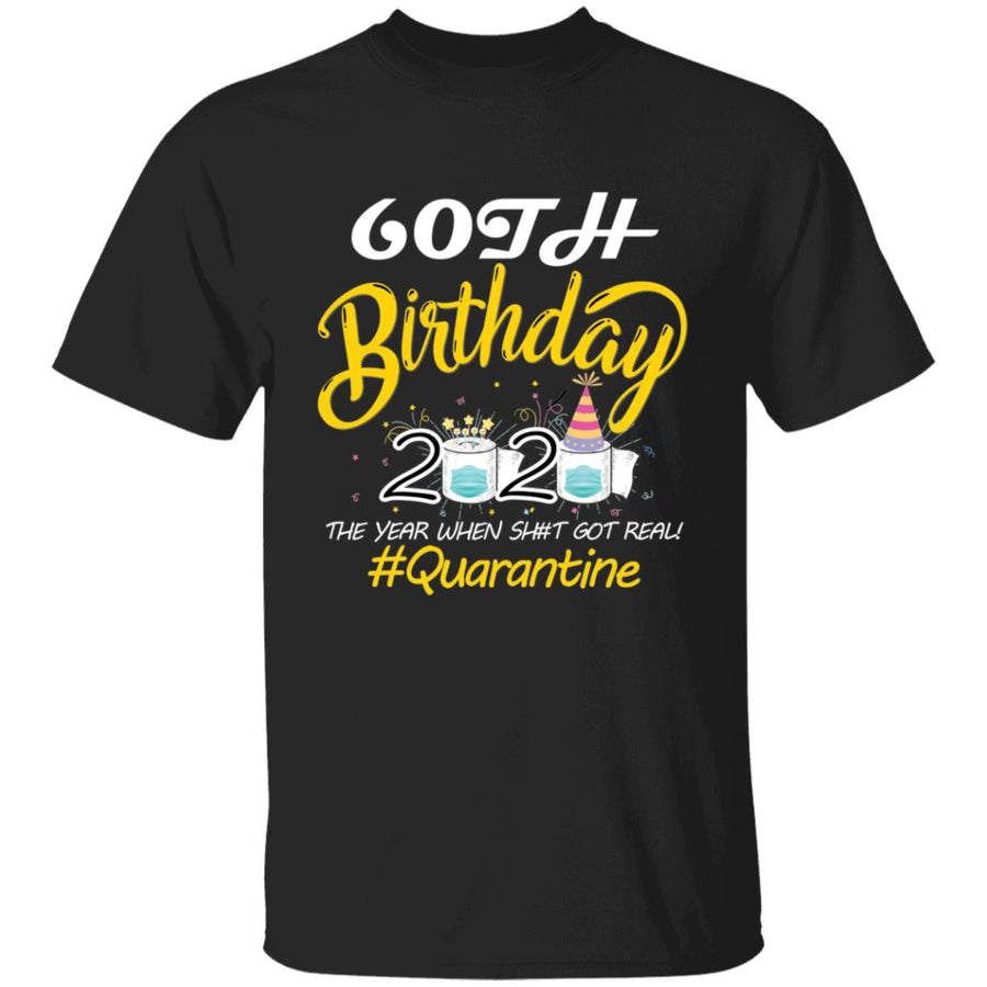 60th Birthday 2020 The Year When Shit Got Real Quarantine-43 G500 5.3 oz. T-Shirt