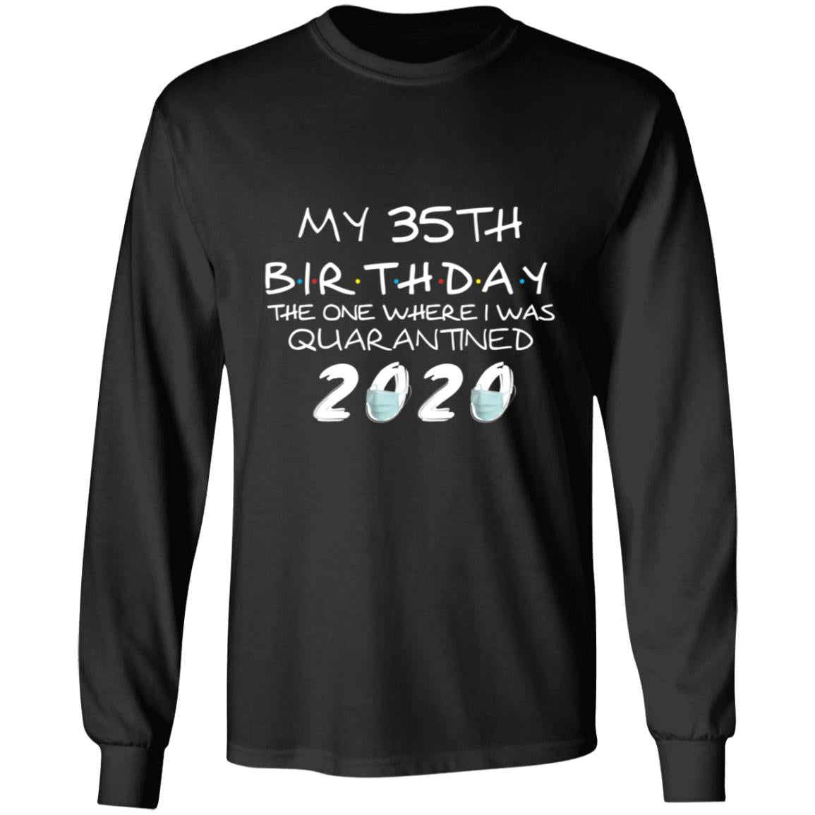 My 35th Birthday The One Where I Was Quarantined 2020-18 G240 LS Ultra Cotton T-Shirt