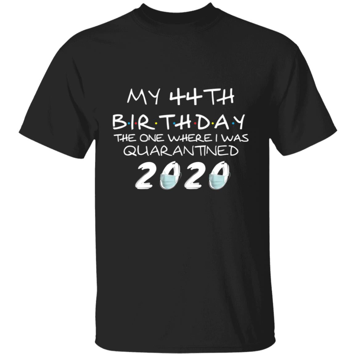My 44th Birthday The One Where I Was Quarantined 2020-27 G500 5.3 oz. T-Shirt