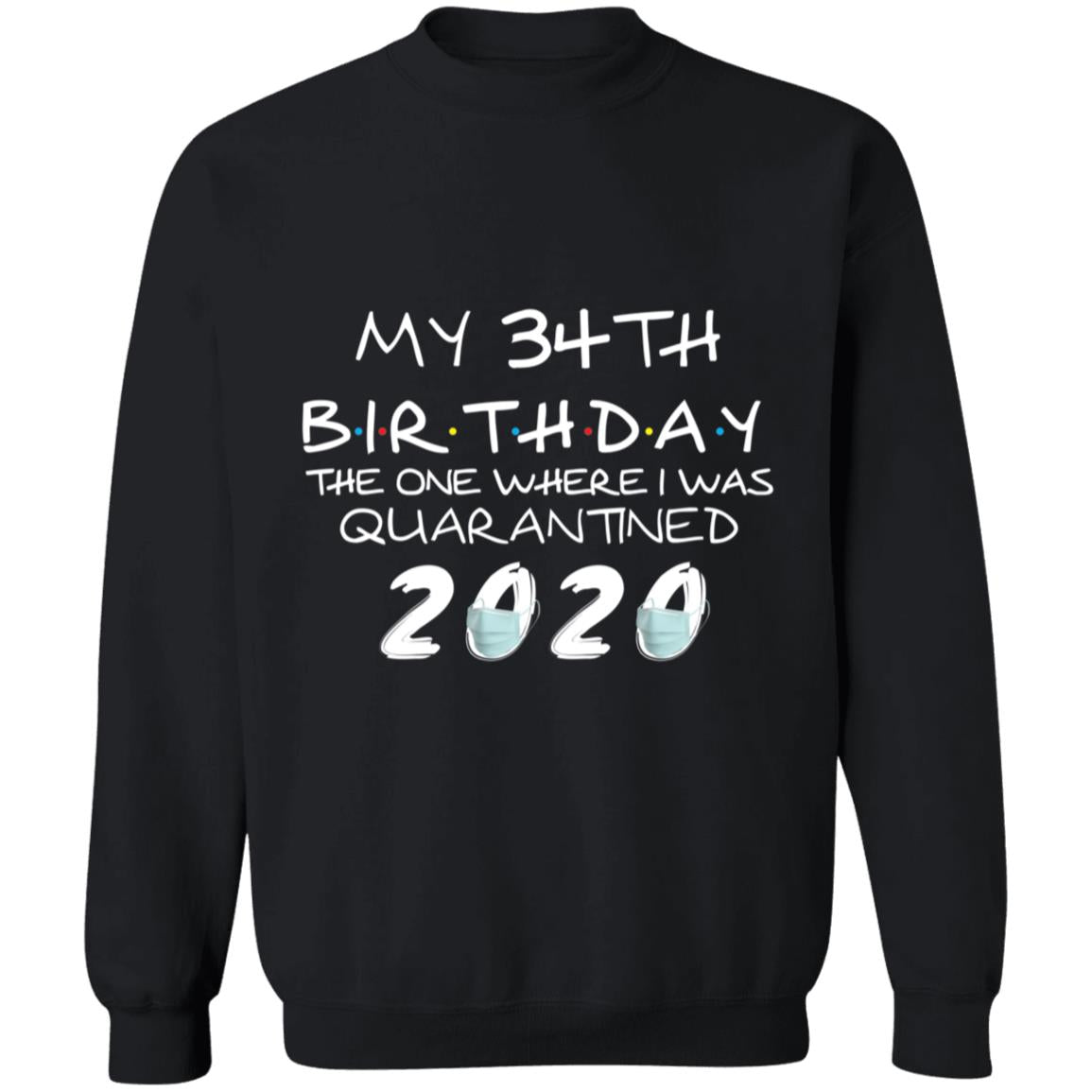 My 34th Birthday The One Where I Was Quarantined 2020-17 G180 Crewneck Pullover Sweatshirt  8 oz.