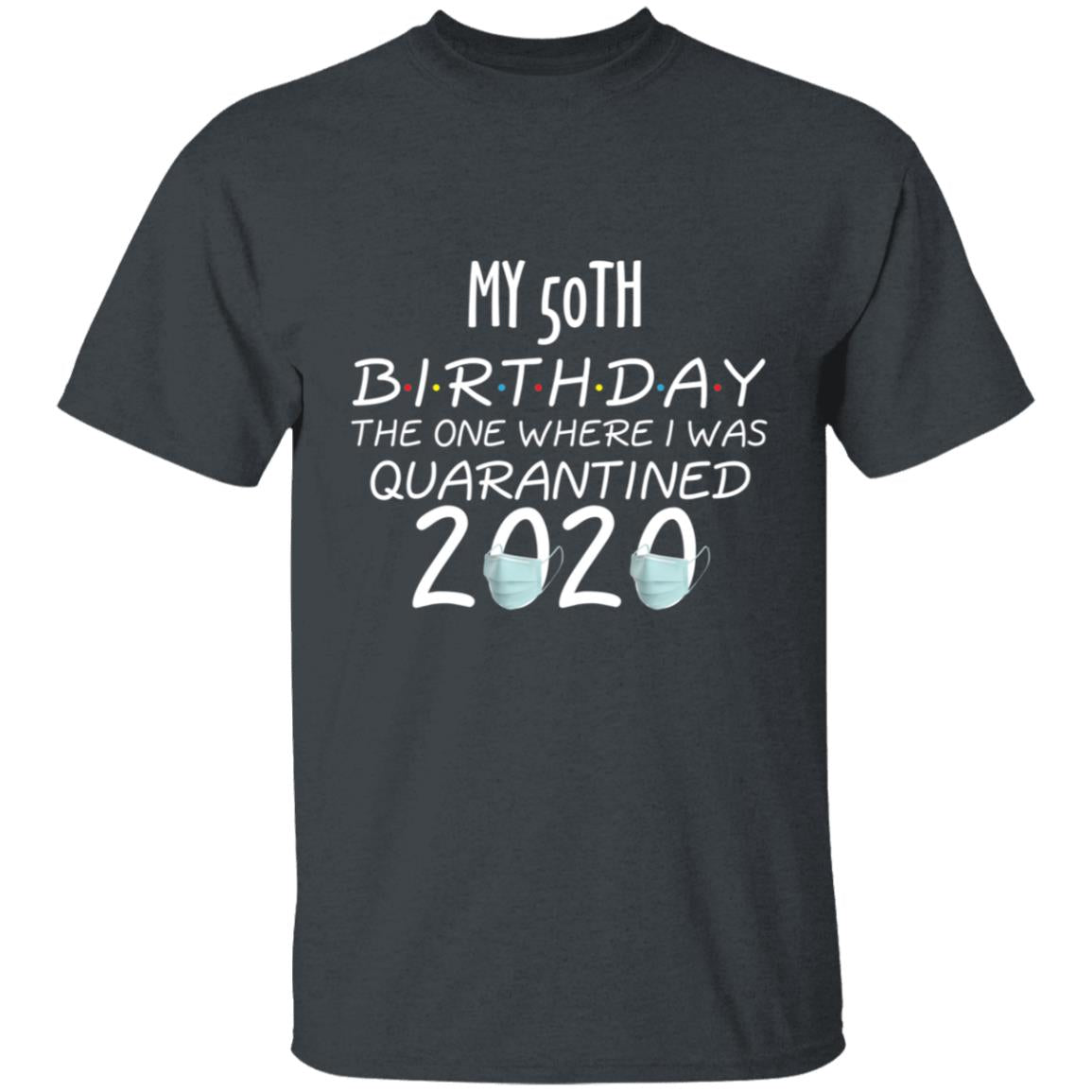 my 50th birthday the one where one where i was quarantine 2020-32 G500 5.3 oz. T-Shirt