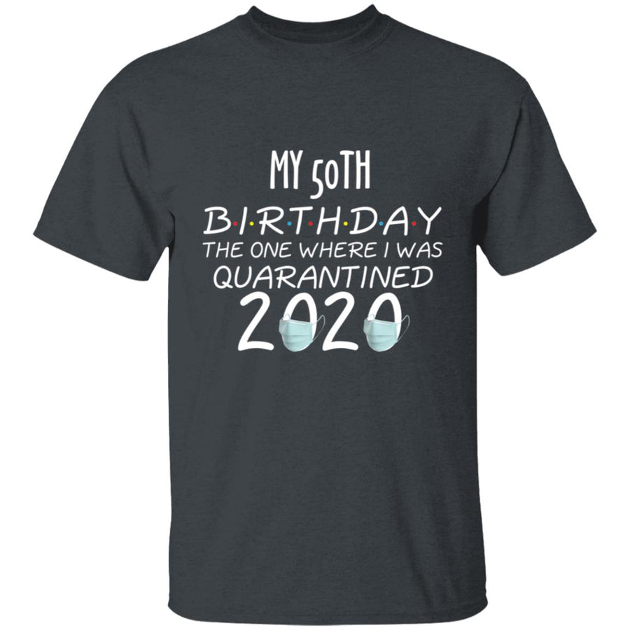 my 50th birthday the one where one where i was quarantine 2020-32 G500 5.3 oz. T-Shirt