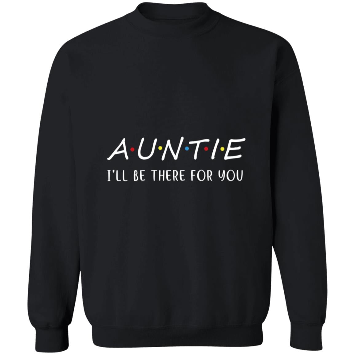 Auntie I'll Be There For You G180 Crewneck Pullover Sweatshirt  8 oz.