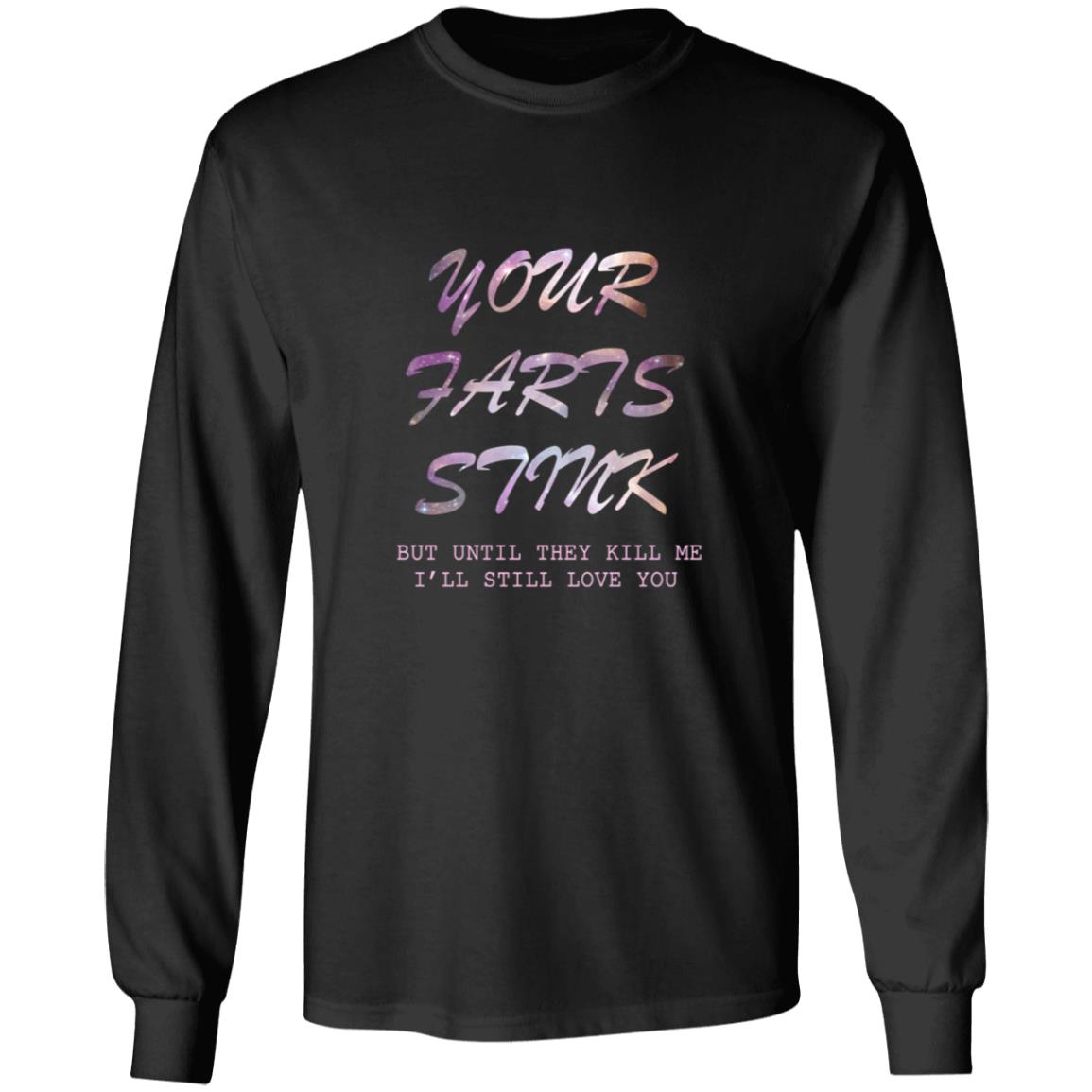 Your farts stink but until they kill me i'll still love you G240 LS Ultra Cotton T-Shirt