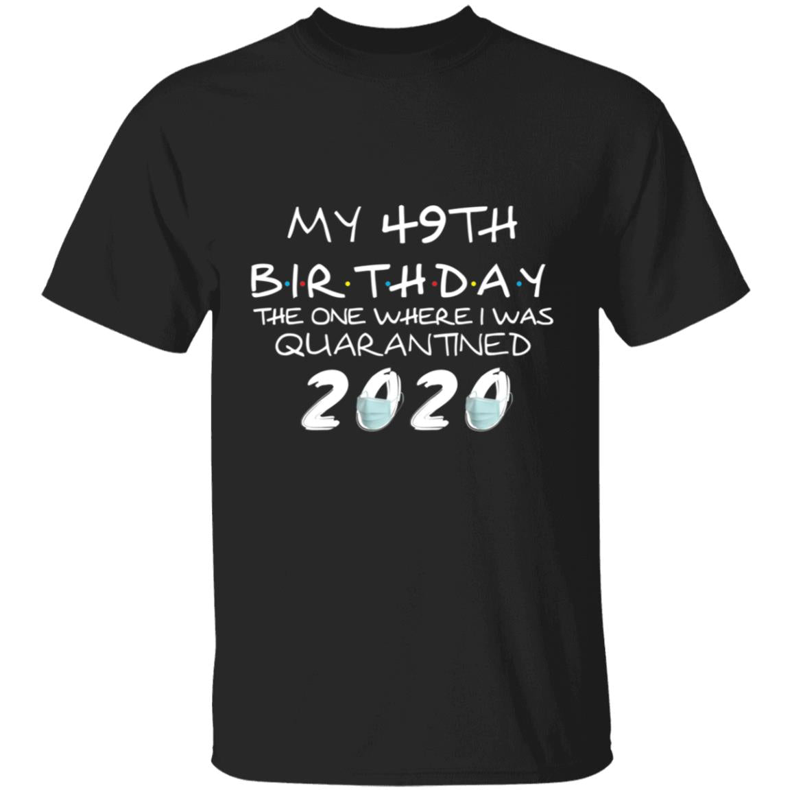 My 49th Birthday The One Where I Was Quarantined 2020-32 G500 5.3 oz. T-Shirt