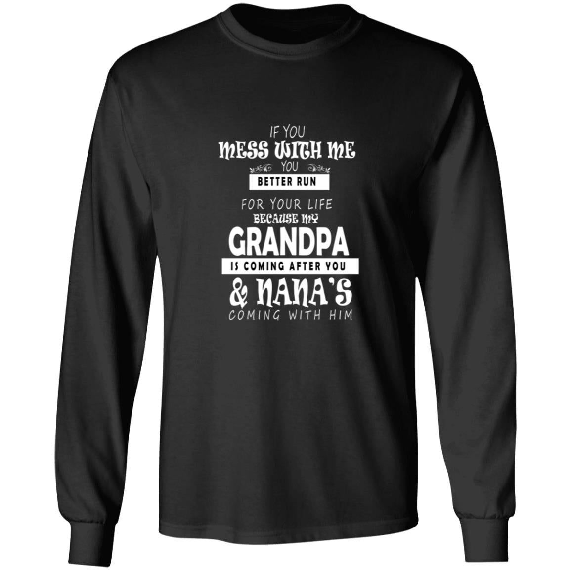 If you mess with me you better run for your life because my grandpa G240 LS Ultra Cotton T-Shirt