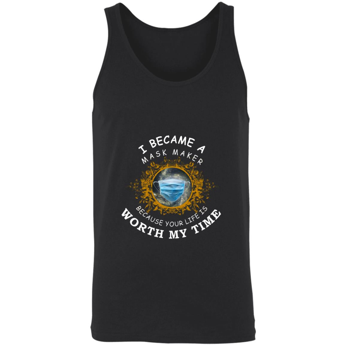 I became a mask maker because your life is worth my time 3480 Unisex Tank