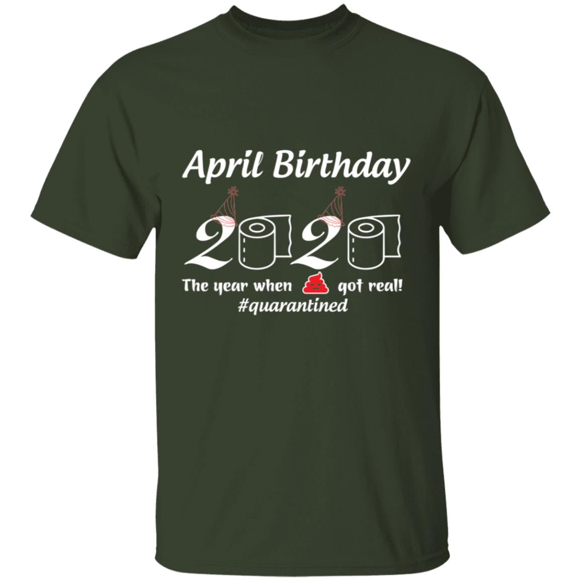 April Birthday 2020 The Year When Shit Got Real-01-01 G500 5.3 oz. T-Shirt