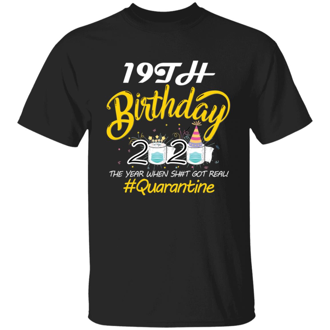 19th Birthday 2020 The Year When Shit Got Real Quarantine-02 G500 5.3 oz. T-Shirt