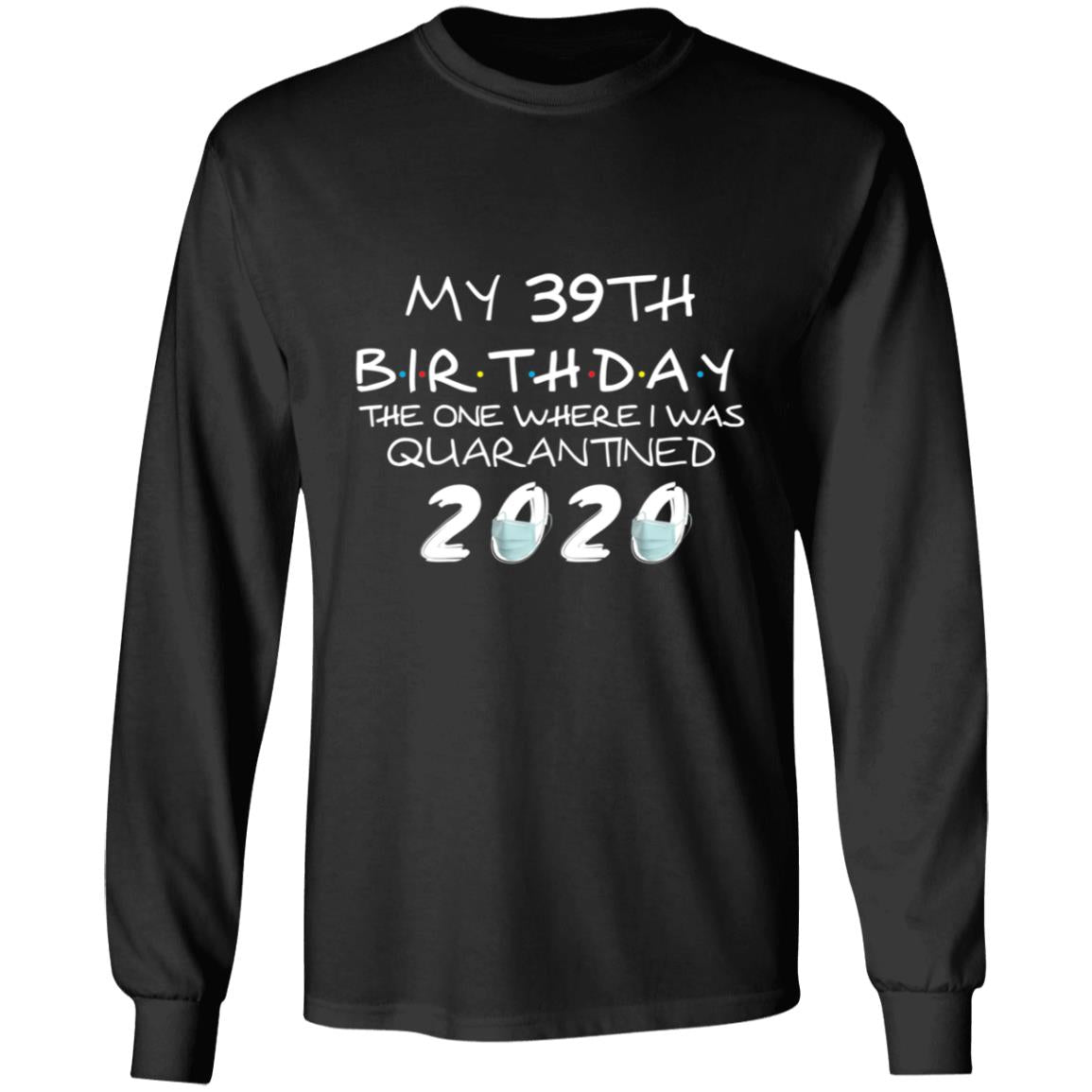 My 39th Birthday The One Where I Was Quarantined 2020-22 G240 LS Ultra Cotton T-Shirt