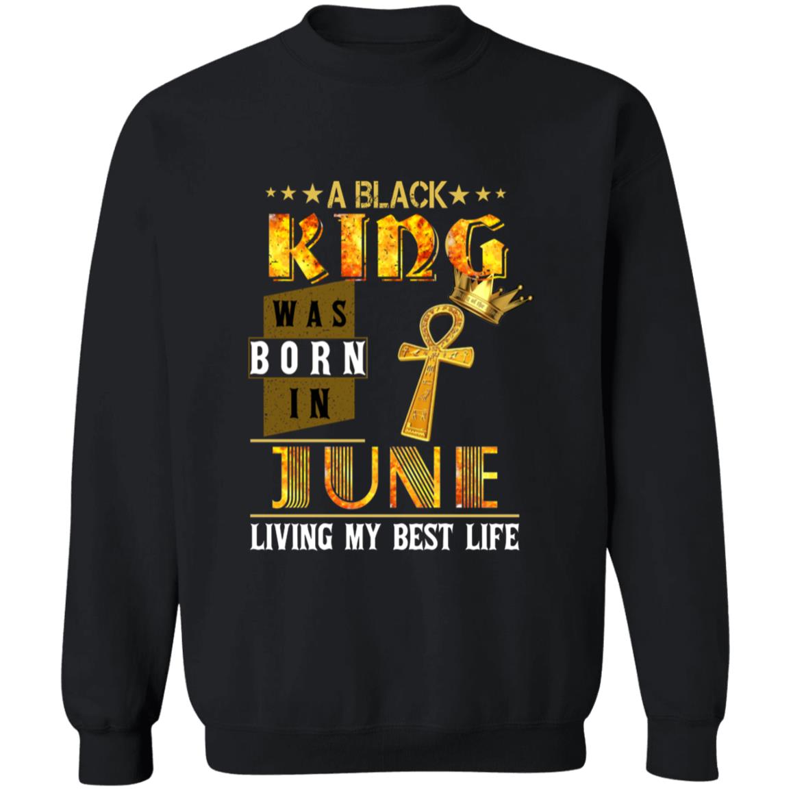 A black king was born in june living my best life G180 Crewneck Pullover Sweatshirt  8 oz.