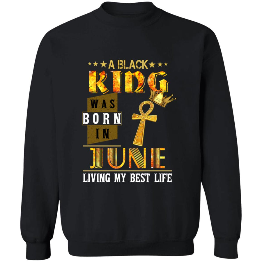 A black king was born in june living my best life G180 Crewneck Pullover Sweatshirt  8 oz.