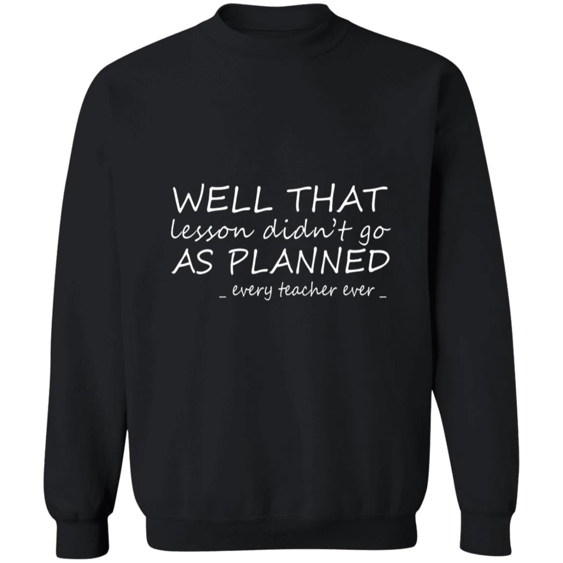 Well that lesson didn't go as planned every teacher ever G180 Crewneck Pullover Sweatshirt  8 oz.