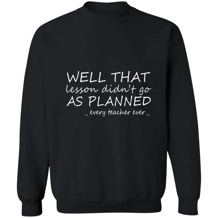 Well that lesson didn't go as planned every teacher ever G180 Crewneck Pullover Sweatshirt  8 oz.