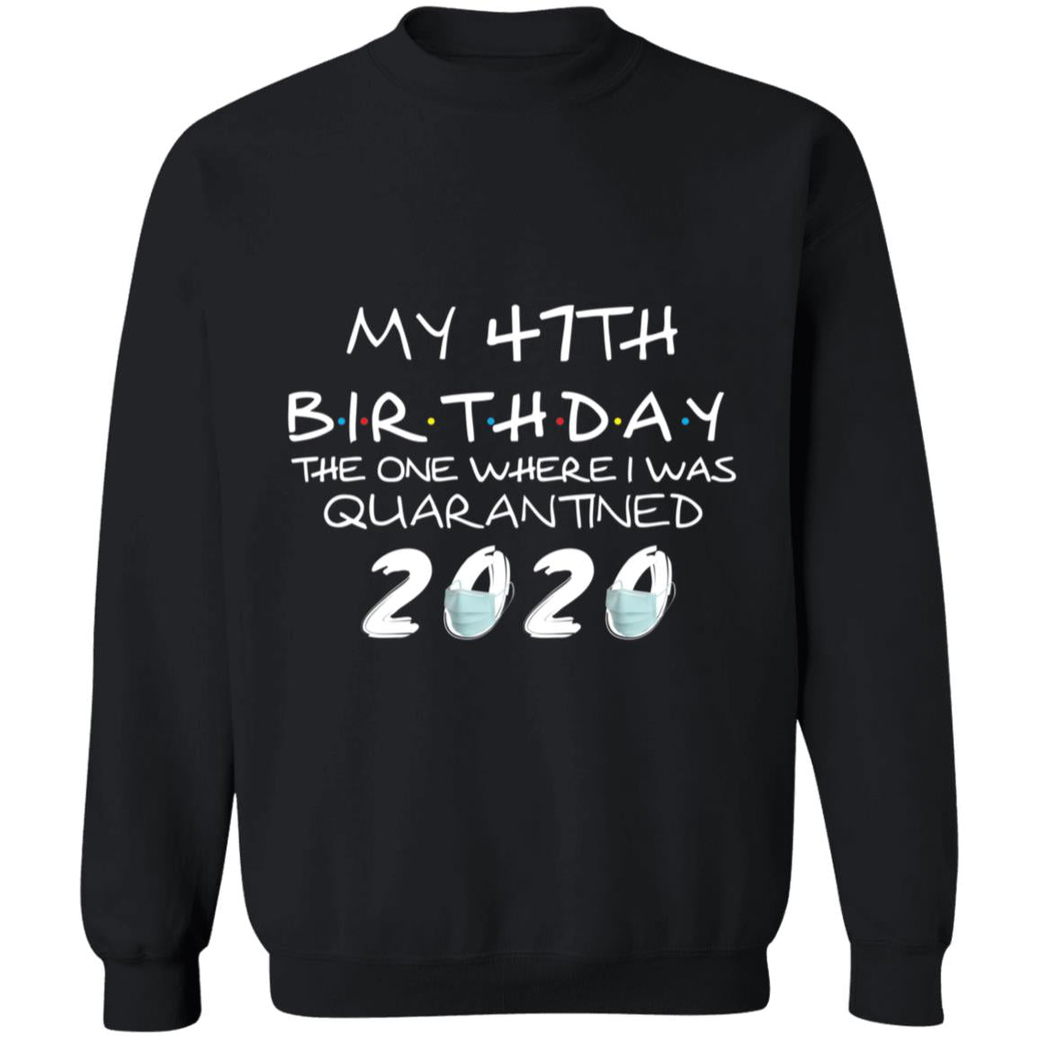 My 47th Birthday The One Where I Was Quarantined 2020-30 G180 Crewneck Pullover Sweatshirt  8 oz.