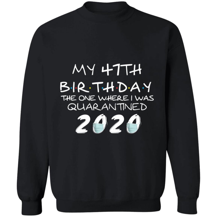My 47th Birthday The One Where I Was Quarantined 2020-30 G180 Crewneck Pullover Sweatshirt  8 oz.