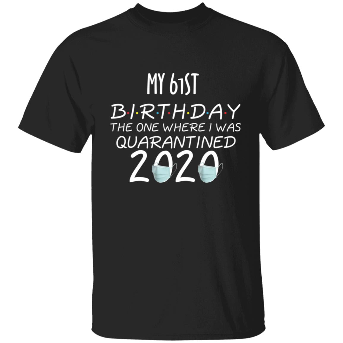 My 61st birthday the one where one where i was quarantine 2020-46 G500 5.3 oz. T-Shirt
