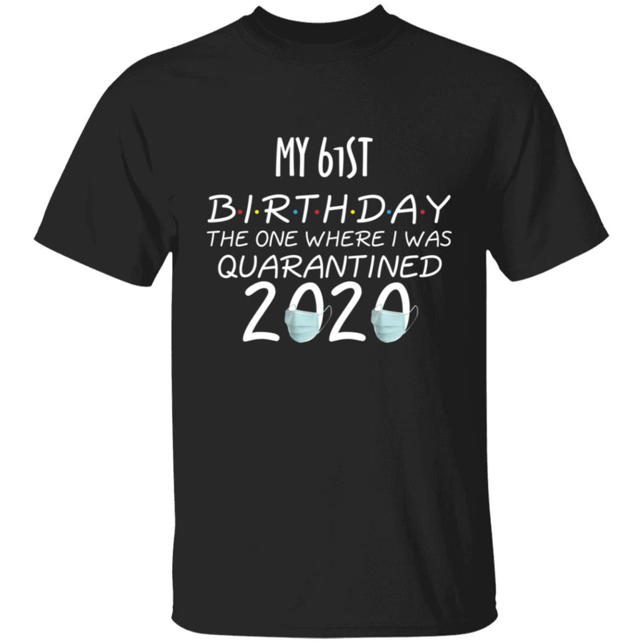 My 61st birthday the one where one where i was quarantine 2020-46 G500 5.3 oz. T-Shirt