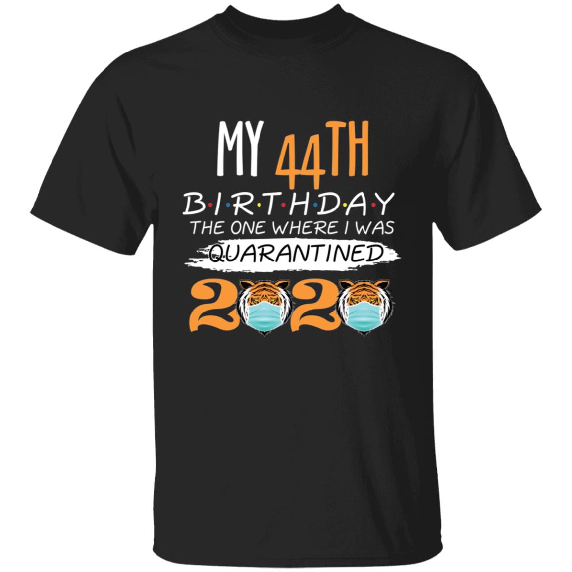 My 44th Birthday The One Where I was Quarantined Tiger King Birthday-28 G500 5.3 oz. T-Shirt