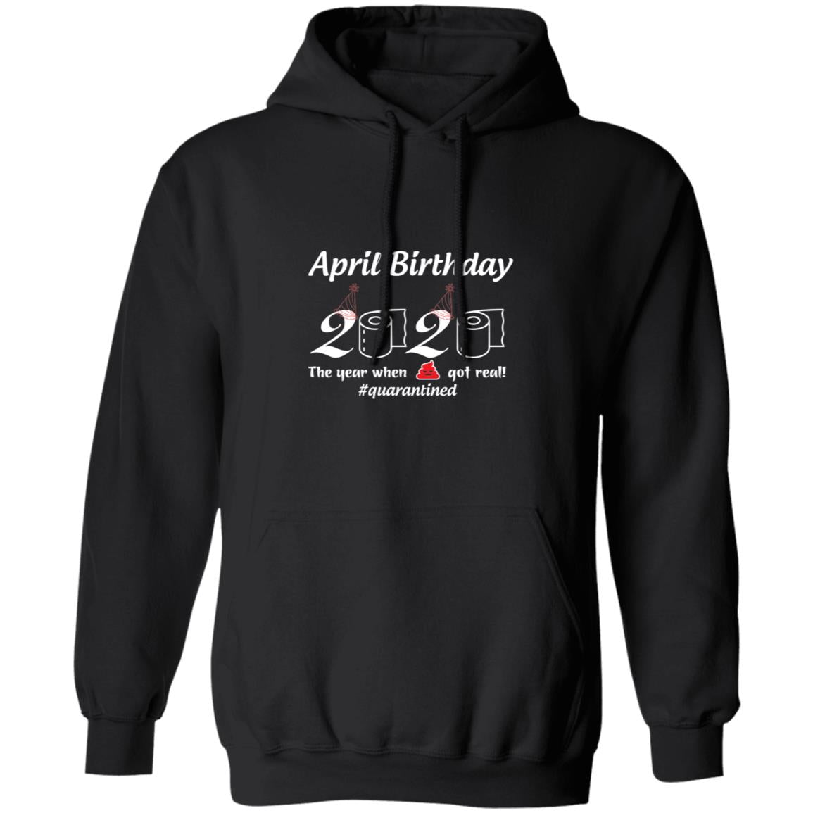 April Birthday 2020 The Year When Shit Got Real-01-01 G185 Pullover Hoodie 8 oz.