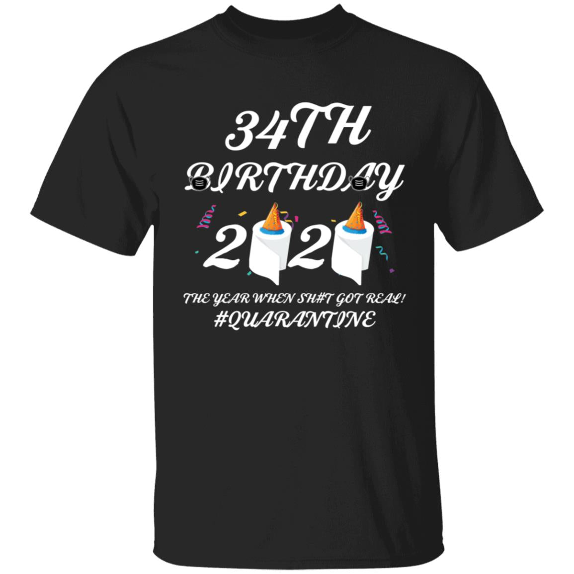 34 th Birthday The Year When Shit Got Real Quarantine-20 G500 5.3 oz. T-Shirt