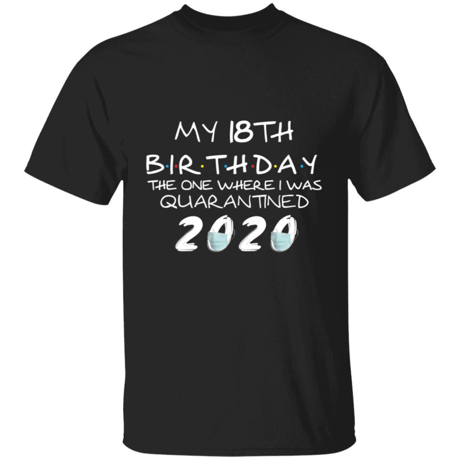 My 18th Birthday The One Where I Was Quarantined 2020-01 G500 5.3 oz. T-Shirt