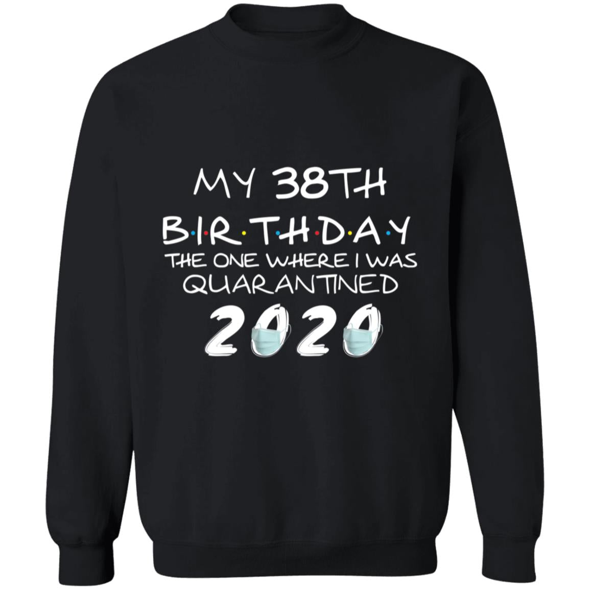 My 38th Birthday The One Where I Was Quarantined 2020-21 G180 Crewneck Pullover Sweatshirt  8 oz.