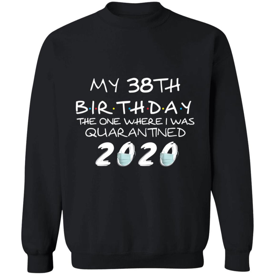 My 38th Birthday The One Where I Was Quarantined 2020-21 G180 Crewneck Pullover Sweatshirt  8 oz.
