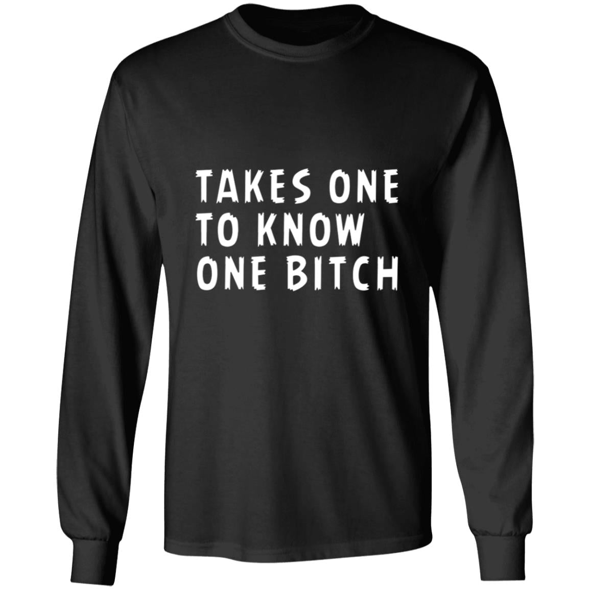 Takes one to know one bitch G240 LS Ultra Cotton T-Shirt