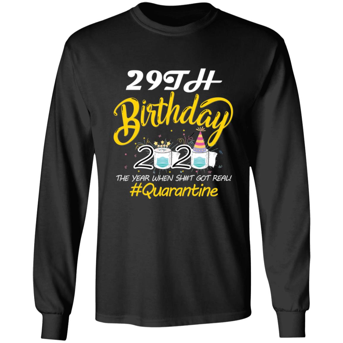 29th Birthday 2020 The Year When Shit Got Real Quarantine-12 G240 LS Ultra Cotton T-Shirt