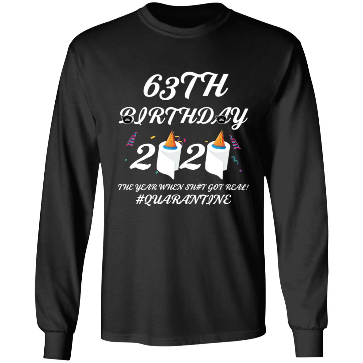 63 th Birthday The Year When Shit Got Real Quarantine-49 G240 LS Ultra Cotton T-Shirt