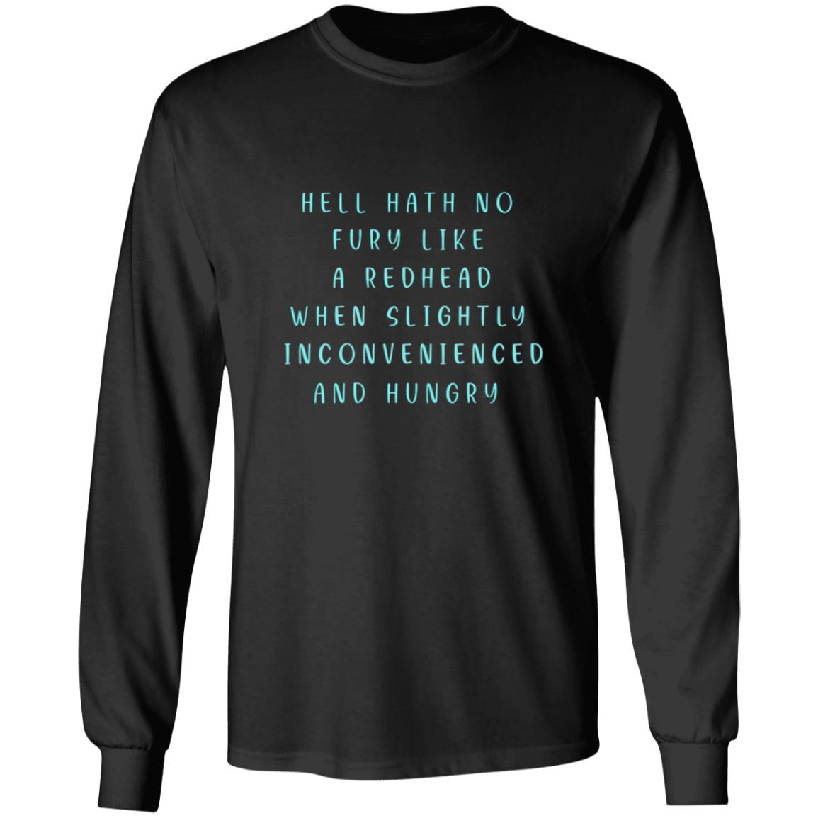 Hell hath no fury like a readhead when slightly inconvenienced and hungry G240 LS Ultra Cotton T-Shirt