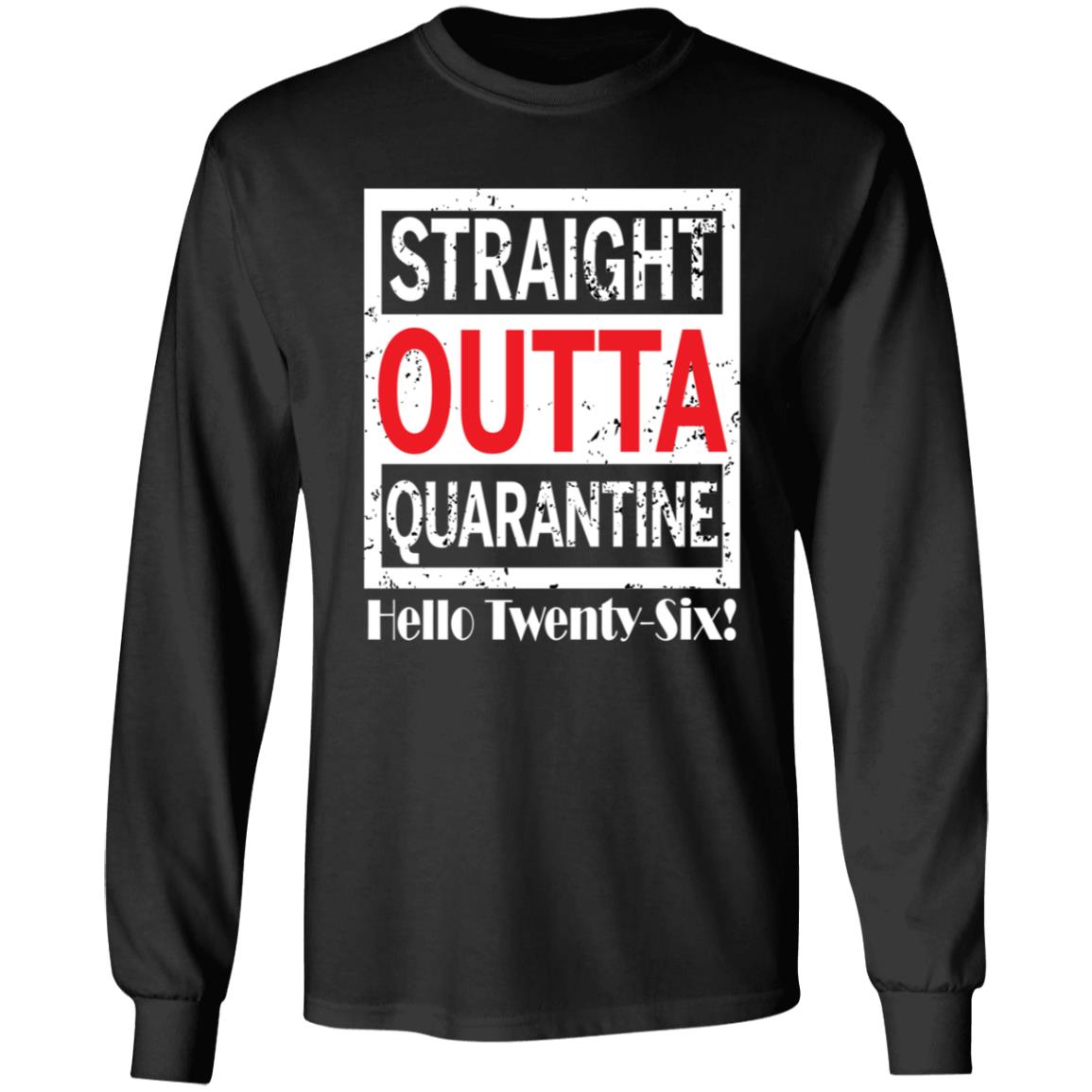 Straight outta quarantine hello Twenty-Six-09 G240 LS Ultra Cotton T-Shirt