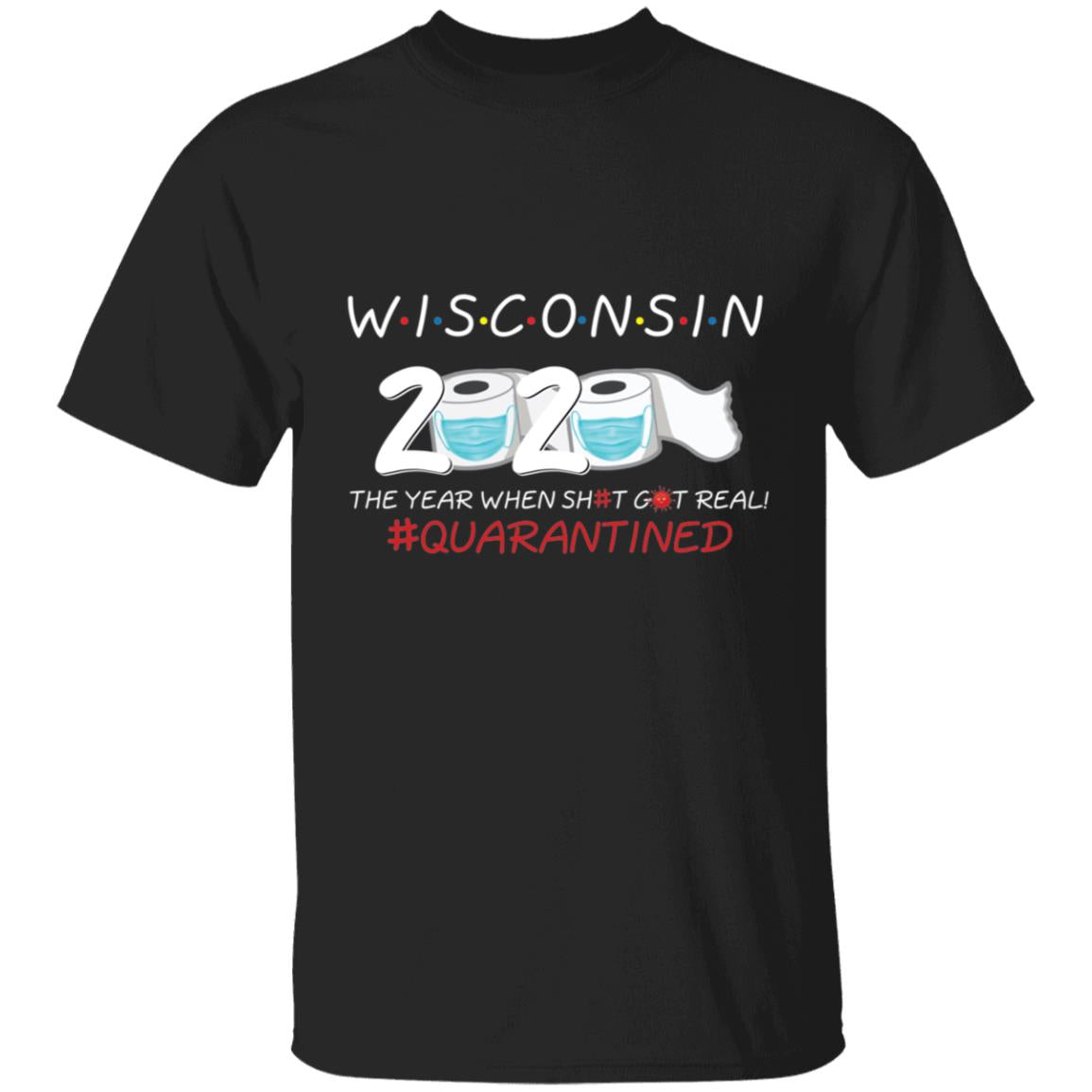 Wisconsin 2020 The Year When Shit Got Real-30 G500 5.3 oz. T-Shirt