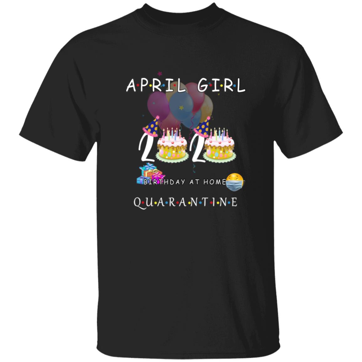 April girl 2020 birthday at home quarantine G500 5.3 oz. T-Shirt