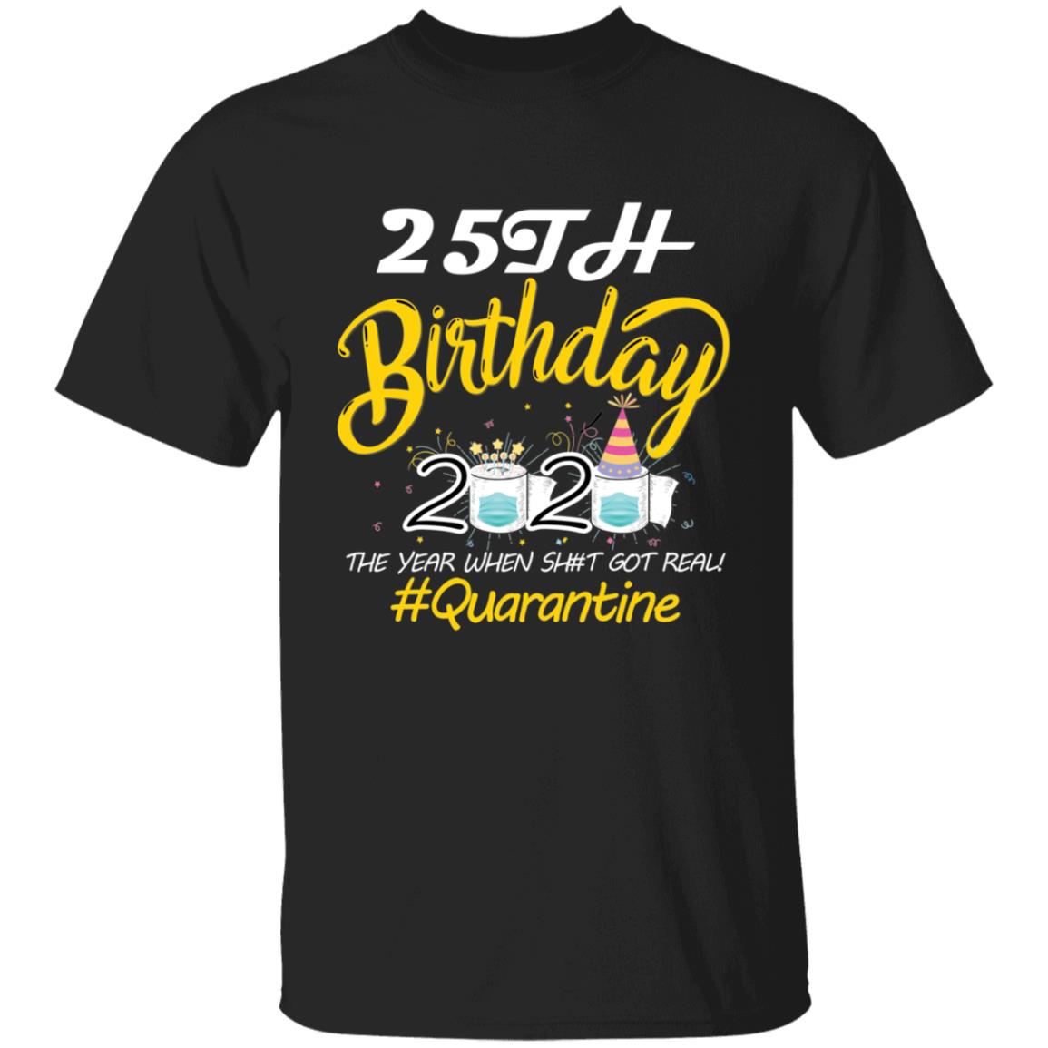 25th Birthday 2020 The Year When Shit Got Real Quarantine-08 G500 5.3 oz. T-Shirt