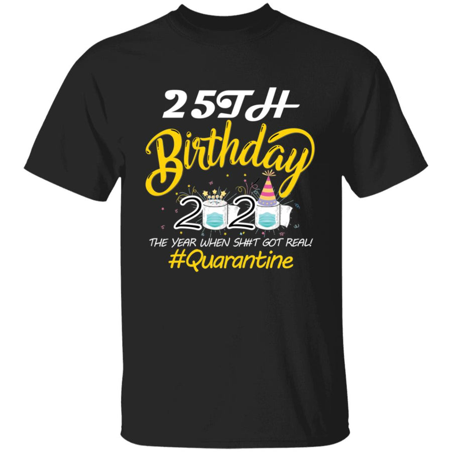 25th Birthday 2020 The Year When Shit Got Real Quarantine-08 G500 5.3 oz. T-Shirt