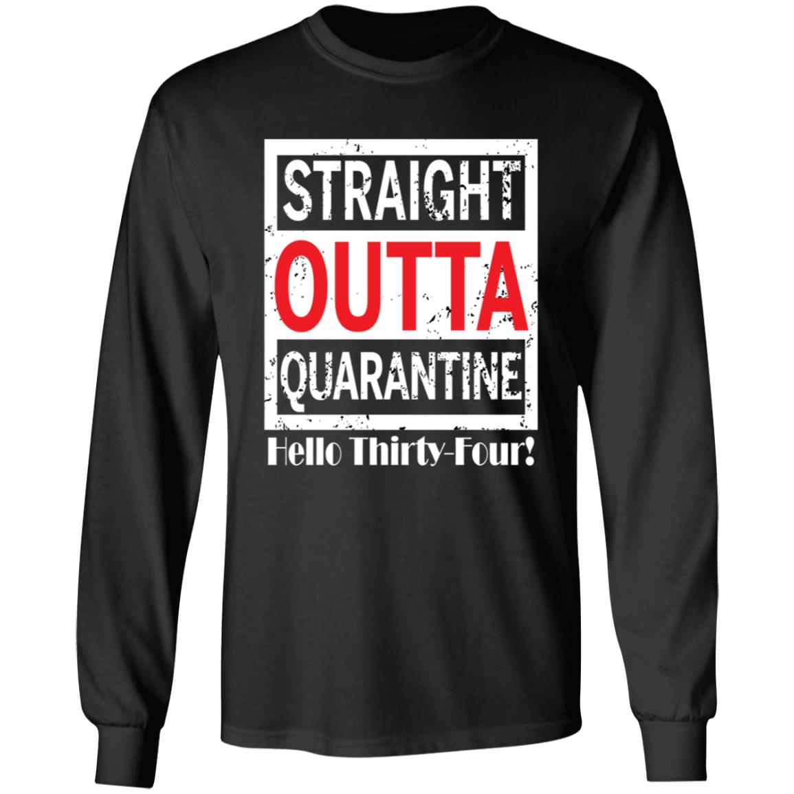 Straight outta quarantine hello Thirty-Four-17 G240 LS Ultra Cotton T-Shirt