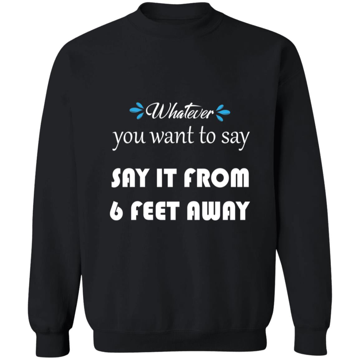 Whatever You Want to Say It From 6 Feet Away G180 Crewneck Pullover Sweatshirt  8 oz.