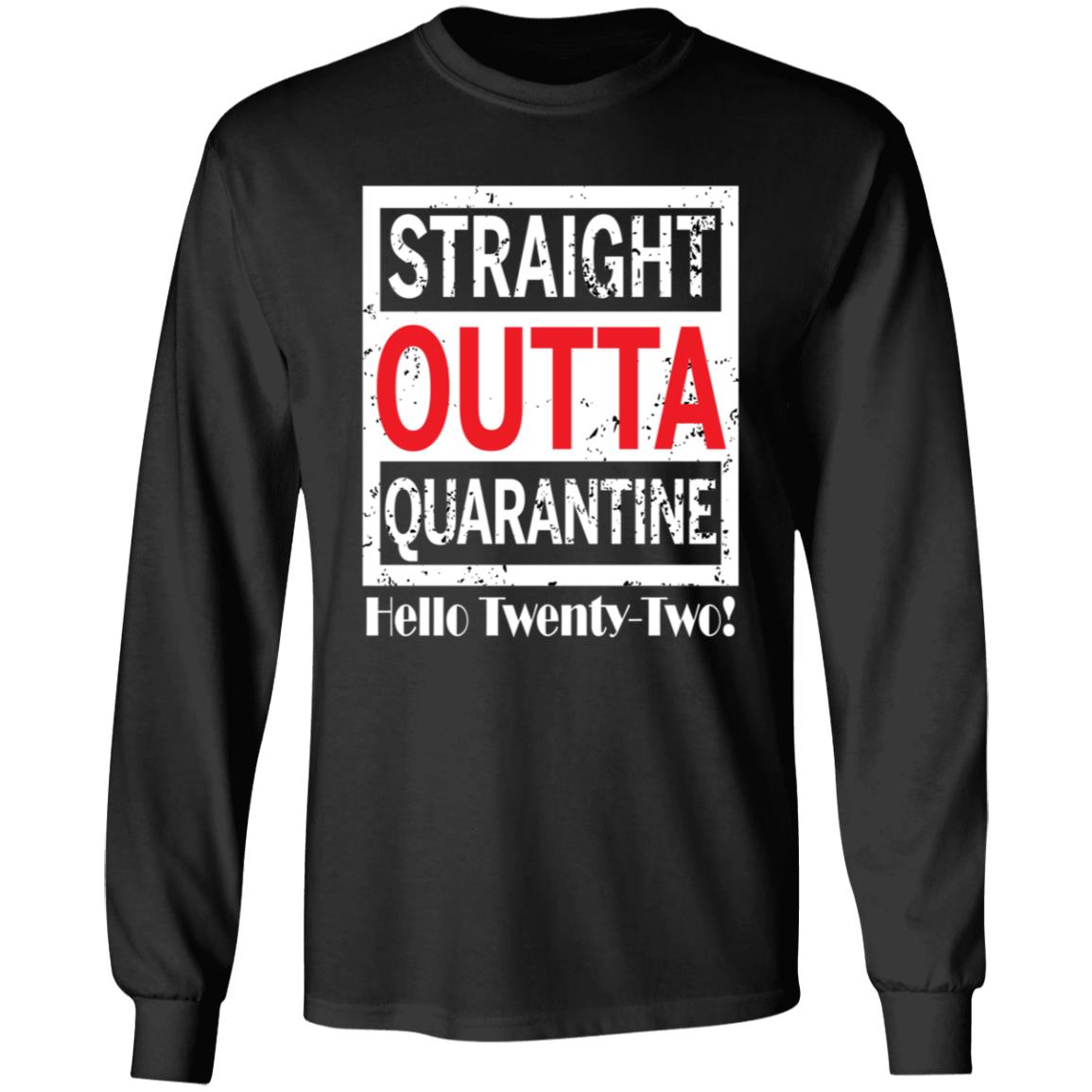 Straight outta quarantine hello Twenty-Two-05 G240 LS Ultra Cotton T-Shirt