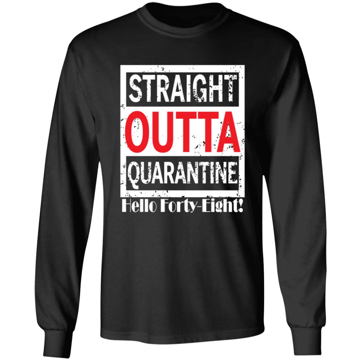 Straight outta quarantine hello Forty-Eight-30 G240 LS Ultra Cotton T-Shirt