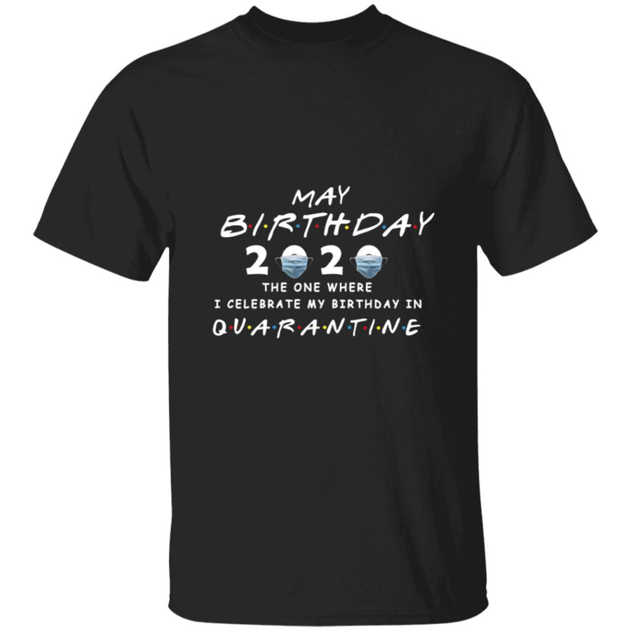 May brithday 2020 the on where i celebrate my birthday in quarantined G500 5.3 oz. T-Shirt