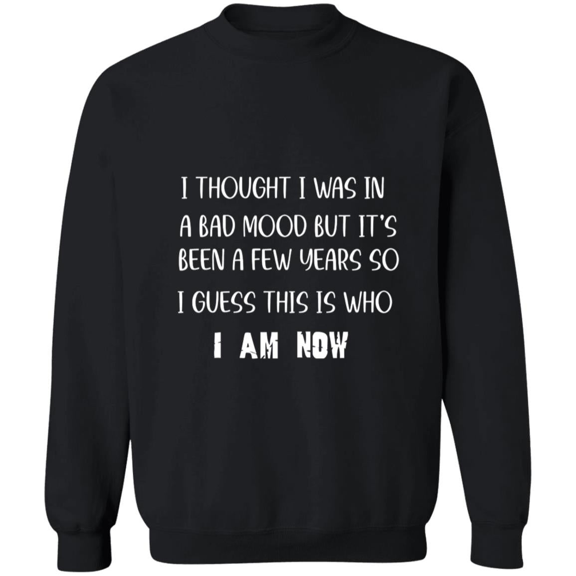 Thought I was In A Bad Mood But It's Been A Few Years So I Guess This Is Who I Am Now G180 Crewneck Pullover Sweatshirt  8 oz.