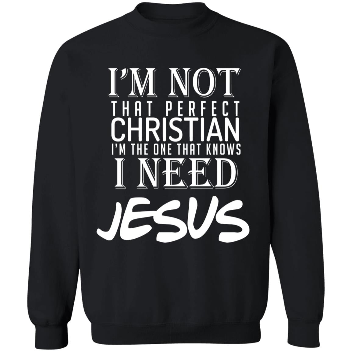 I'm not that perfect christian i'm the on that knows i need jesus G180 Crewneck Pullover Sweatshirt  8 oz.