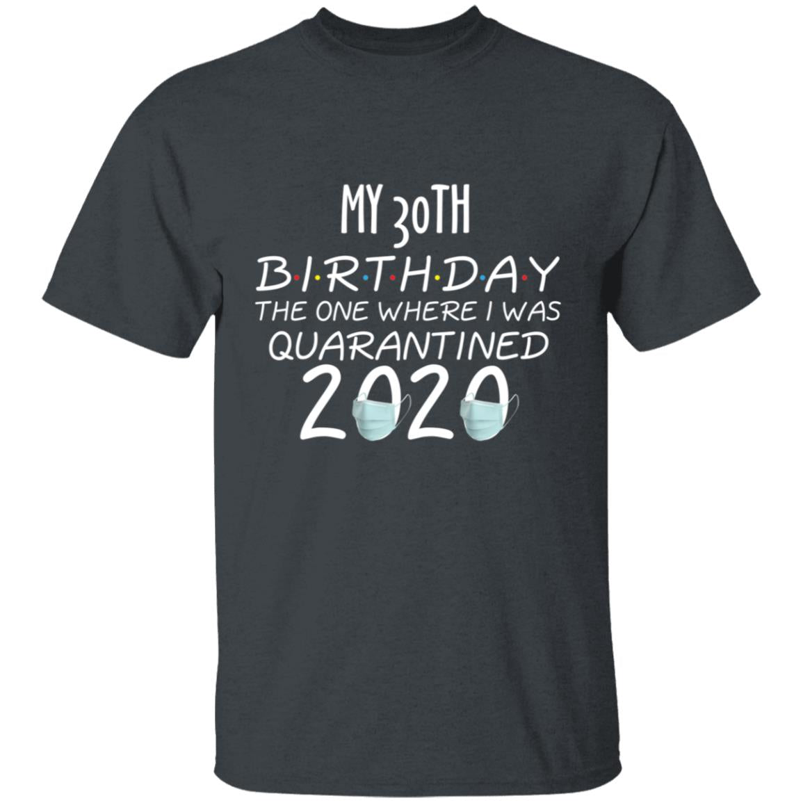 my 30th birthday the one where one where i was quarantine 2020-13 G500 5.3 oz. T-Shirt