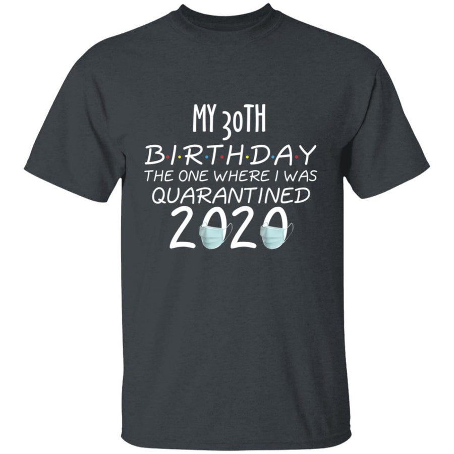 my 30th birthday the one where one where i was quarantine 2020-13 G500 5.3 oz. T-Shirt