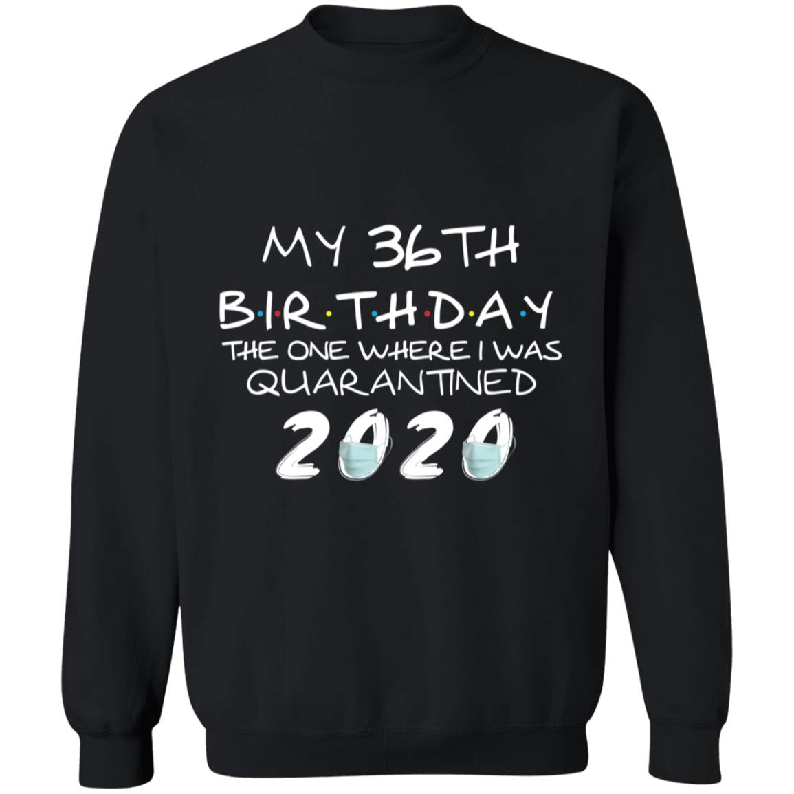 My 36th Birthday The One Where I Was Quarantined 2020-19 G180 Crewneck Pullover Sweatshirt  8 oz.