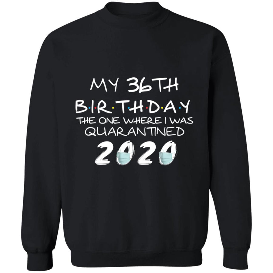 My 36th Birthday The One Where I Was Quarantined 2020-19 G180 Crewneck Pullover Sweatshirt  8 oz.